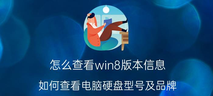 怎么查看win8版本信息 如何查看电脑硬盘型号及品牌？